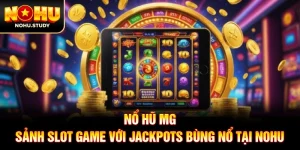 Nổ Hũ MG: Sảnh Slot Game Với Jackpots Bùng Nổ Tại NOHU
