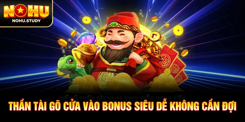 Thần Tài Gõ Cửa vào bonus siêu dễ không cần đợi