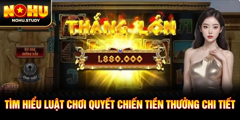 Tìm hiểu luật chơi Quyết Chiến Tiền Thưởng chi tiết